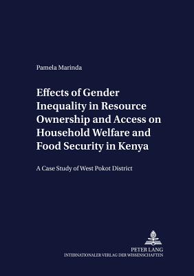 Effects of Gender Inequality in Resource Ownership and Access on Household Welfare and Food Security in Kenya: A Case Study of West Pokot District - Heidhues, Franz (Editor), and Marinda, Pamela