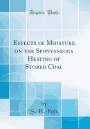 Effects of Moisture on the Spontaneous Heating of Stored Coal (Classic Reprint)