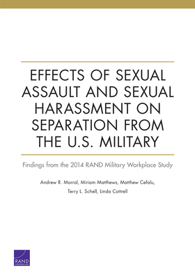 Effects of Sexual Assault and Sexual Harassment on Separation from the U.S. Military: Findings from the 2014 RAND Military Workplace Study - Morral, Andrew R, and Matthews, Miriam, and Cefalu, Matthew