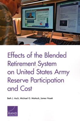 Effects of the Blended Retirement System on United States Army Reserve Participation and Cost - Asch, Beth J, and Mattock, Michael G, and Hosek, James