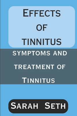 Effects of Tinnitus: Symptoms and Treatment of Tinnitus - Seth, Sarah