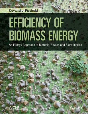 Efficiency of Biomass Energy: An Exergy Approach to Biofuels, Power, and Biorefineries - Ptasinski, Krzysztof J