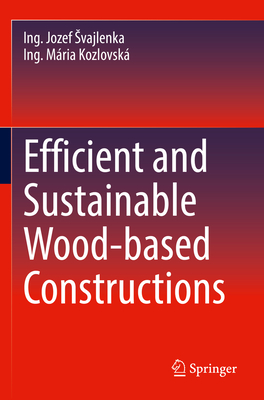 Efficient and Sustainable Wood-based Constructions - Svajlenka, Ing. Jozef, and Kozlovsk, Ing. Mria