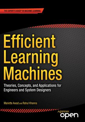 Efficient Learning Machines: Theories, Concepts, and Applications for Engineers and System Designers - Awad, Mariette, and Khanna, Rahul