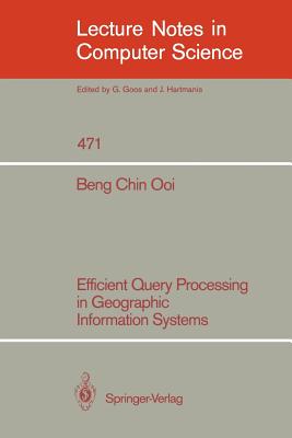 Efficient Query Processing in Geographic Information Systems - Ooi, Beng Chin