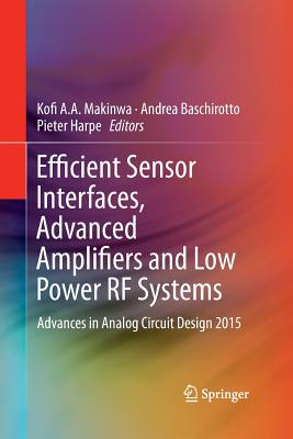 Efficient Sensor Interfaces, Advanced Amplifiers and Low Power RF Systems: Advances in Analog Circuit Design 2015 - Makinwa, Kofi A a (Editor), and Baschirotto, Andrea (Editor), and Harpe, Pieter (Editor)