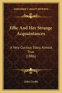 Effie and Her Strange Acquaintances: A Very Curious Story, Almost True (1886)