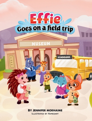 Effie Goes on a Field Trip - Morhaime, Jennifer