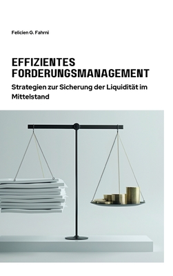 Effizientes Forderungsmanagement: Strategien zur Sicherung der Liquiditt im Mittelstand - Fahrni, Felicien G