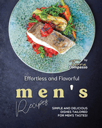 Effortless and Flavorful Men's Recipes: Simple and Delicious Dishes Tailored for Men's Tastes!