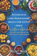 Effortless and Wholesome Meals for Little Ones: A Busy Parent's Guide to Sugar-Free, Low-Carb, and Stress-Free Cooking for Toddlers