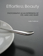 Effortless Beauty: Photography as an Expression of Eye, Mind and Heart