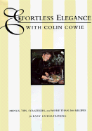 Effortless Elegance with Colin Cowie: Menus, Tips, Strategies and More Than 200 Recipes for Easy Entertaining - Cowie, Colin