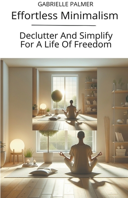 Effortless Minimalism: Declutter And Simplify For A Life Of Freedom - Palmer, Gabrielle