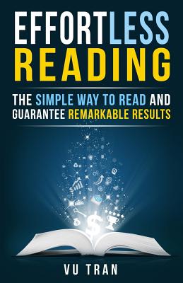 Effortless Reading: The Simple Way to Read and Guarantee Remarkable Results - Tran, Vu