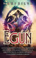 Egn: La gua definitiva para la veneracin ancestral, los guas espirituales, el Odun Egungn, la reencarnacin y la espiritualidad yoruba