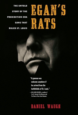 Egan's Rats: The Untold Story of the Prohibition-Era Gang That Ruled St. Louis - Waugh, Daniel