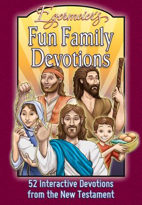 Egermeier's Fun Family Devotions: 52 Interactive Devotions from the New Testament - Houser, Ray, and Houser, Tina