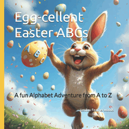 Egg-cellent Easter ABCs: A fun Alphabet Adventure from A to Z