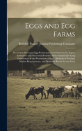 Eggs and egg Farms; Devoted to Increased egg Production, Contributed to by Expert Authorities and Successful Breeders, who Furnish Life-long Experiences in the Production of Eggs, Methods of Feeding, Market Requirements, and Desirable Breeds for the Farm