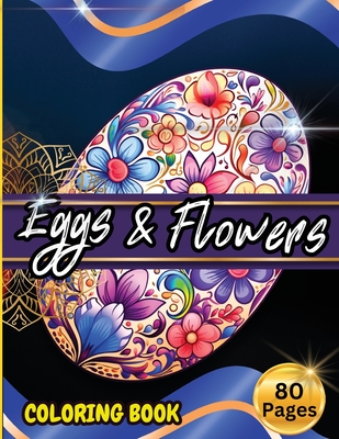 Eggs & Floawers Coloring Book: A Super Cute Easter Coloring Book for Toddlers, Kids, Teens and Adults This Spring filled of Easter Eggs ... Stress and Enjoy - Tobba