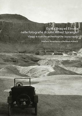 Egitto, Iraq ed Etruria nelle Fotografie di John Alfred Spranger: Viaggi e ricerche archeologiche (1929-1936) - Anastasio, Stefano, and Arbeid, Barbara