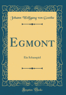 Egmont: Ein Schauspiel (Classic Reprint)
