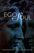 Ego and Soul: The Modern West in Search of Meaning - Carroll, John