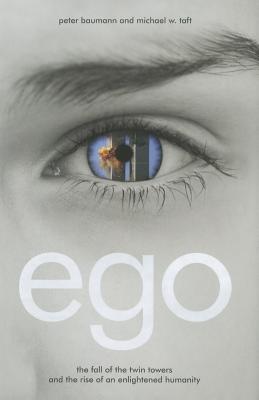 Ego: The Fall of the Twin Towers and the Rise of an Enlightened Humanity - Baumann, Peter, and Taft, Michael