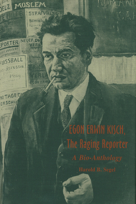 Egon Erwin Kisch, the Raging Reporter - Segel, Harold B