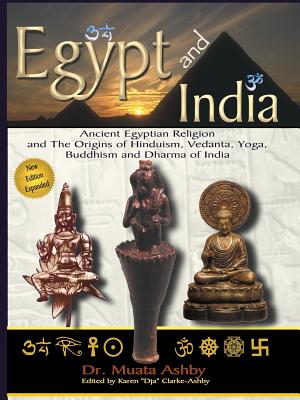 Egypt and India: Ancient Egyptian Religion and The Origins of Hinduism, Vedanta, Yoga, Buddhism and Dharma of India - Ashby, Muata
