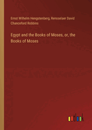 Egypt and the Books of Moses, or, the Books of Moses