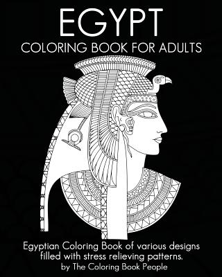 Egypt Coloring Book For Adults: Egyptian Coloring Book of various designs filled with stress relieving patterns. - People, Coloring Book