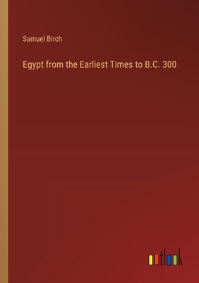 Egypt from the Earliest Times to B.C. 300 - Birch, Samuel