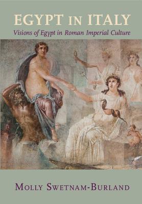 Egypt in Italy: Visions of Egypt in Roman Imperial Culture - Swetnam-Burland, Molly