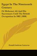 Egypt In The Nineteenth Century: Or Mehemet Ali And His Successors Until The British Occupation In 1882 (1898)