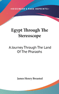 Egypt Through The Stereoscope: A Journey Through The Land Of The Pharaohs