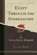 Egypt Through the Stereoscope (Classic Reprint)