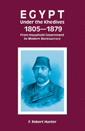 Egypt Under the Khedives, 1805-1879: From Household Government to Modern Bureaucracy