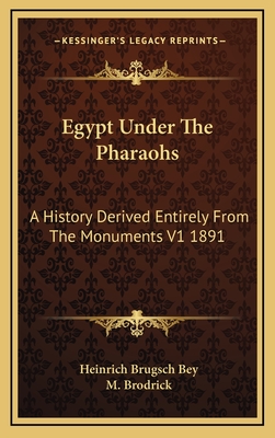 Egypt Under the Pharaohs: A History Derived Entirely from the Monuments V1 1891 - Brugsch Bey, Heinrich, and Brodrick, M (Editor)