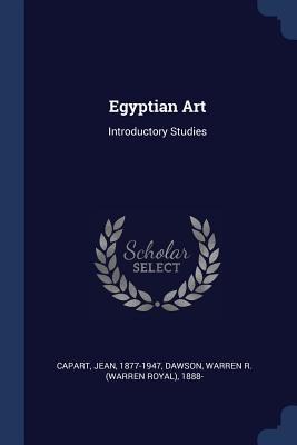 Egyptian Art: Introductory Studies - Capart, Jean, and Dawson, Warren R 1888-