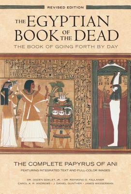 Egyptian Book of the Dead: The Book of Going Forth by Day: The Complete Papyrus of Ani Featuring Integrated Text and Full-Color Images - Goelet, Ogden, Dr. (Translated by), and Faulkner, Raymond, Dr. (Translated by), and Wasserman, James (Foreword by)