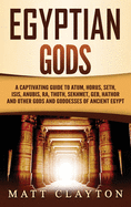 Egyptian Gods: A Captivating Guide to Atum, Horus, Seth, Isis, Anubis, Ra, Thoth, Sekhmet, Geb, Hathor and Other Gods and Goddesses of Ancient Egypt