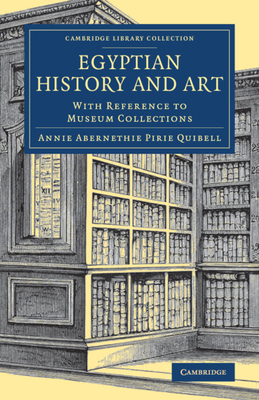 Egyptian History and Art: With Reference to Museum Collections - Quibell, Annie Abernethie Pirie