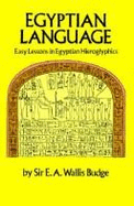Egyptian Language: Easy Lessons in Egyptian Hieroglyphics - Budge, Ernest Alfred Wallace, Sir