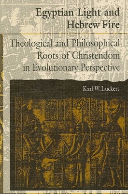 Egyptian Light and Hebrew Fire: Theological and Philosophical Roots of Christendom in Evolutionary Perspective - Luckert, Karl W