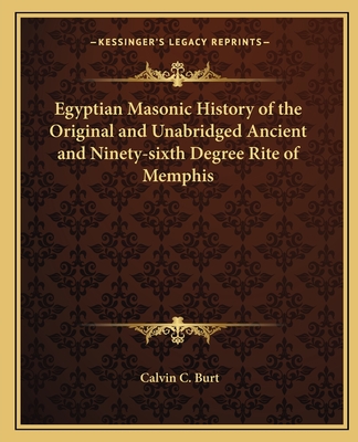 Egyptian Masonic History of the Original and Unabridged Ancient and Ninety-sixth Degree Rite of Memphis - Burt, Calvin C