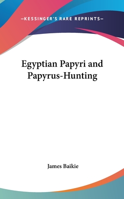 Egyptian Papyri and Papyrus-Hunting - Baikie, James, Professor