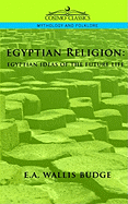 Egyptian Religion: Egyptian Ideas of the Future Life