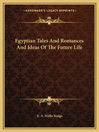 Egyptian Tales And Romances And Ideas Of The Future Life